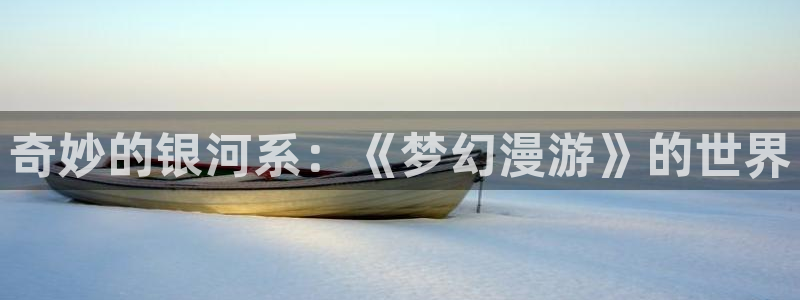 天使的3p风车动漫：奇妙的银河系：《梦幻漫游》的世界